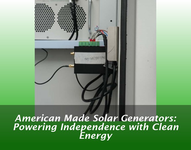 American Made Solar Generators: Powering Independence with Clean Energy